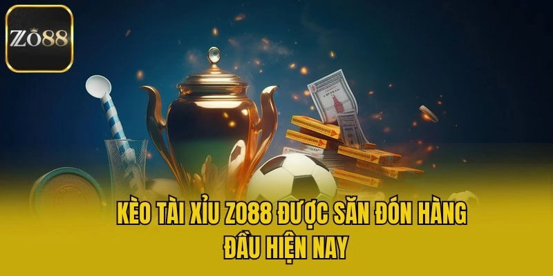Kèo tài xỉu Zo88 được săn đón hàng đầu hiện nay
