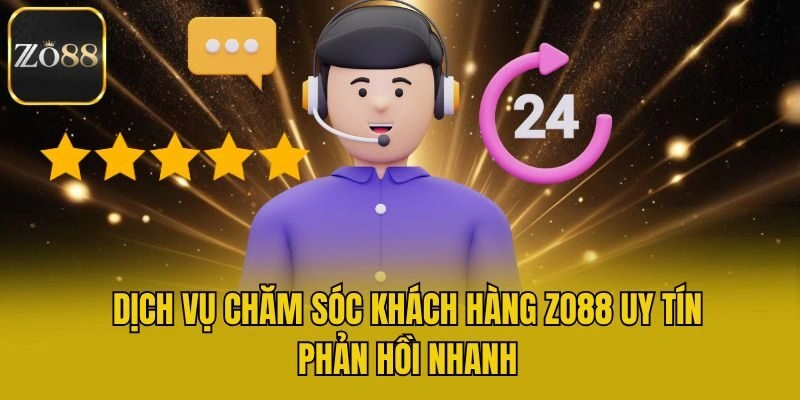 Dịch vụ chăm sóc khách hàng Zo88 uy tín, phản hồi nhanh