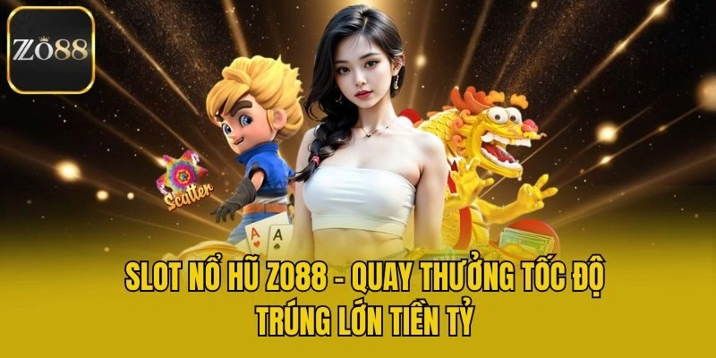 Slot nổ hũ Zo88 - Quay thưởng tốc độ, trúng lớn tiền tỷ