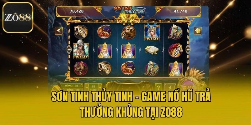 Sơn Tinh Thủy Tinh – Game Nổ Hũ Trả Thưởng Khủng Tại Zo88